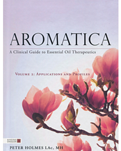 Aromatica Vol. 2: Practice and Essential Oil Profiles