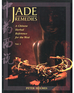Jade Remedies: A Chinese Herbal Reference for the West Vol 1